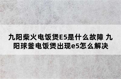 九阳柴火电饭煲E5是什么故障 九阳球釜电饭煲出现e5怎么解决